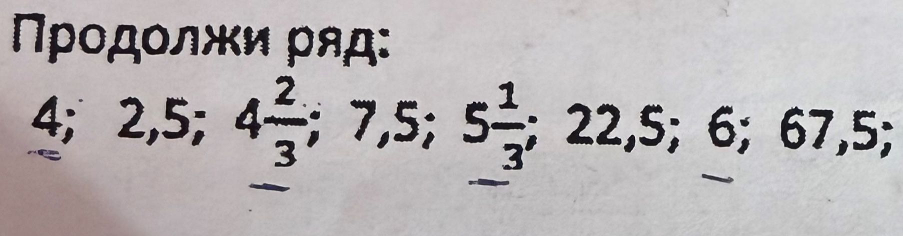 Фото задания: Продолжи ряд: 4; 2,5; 4⅓; 7,5; 5⅓; 22,5; 6; 67,5;