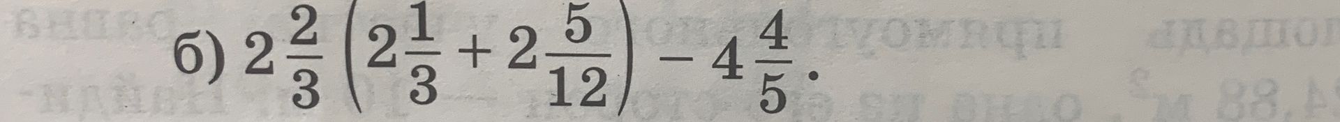 Фото задания: 6) 2\(\frac{2}{3}\) \(2\frac{1}{3} + 2\frac{5}{12}\) - 4\(\frac{4}{5}\).