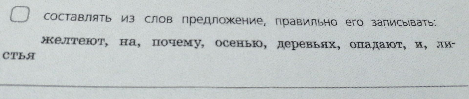 Фото задания: составлять из слов предложение, правильно его записывать: желтеют, на, почему, осенью, деревьях, опадают, и, ли- стья