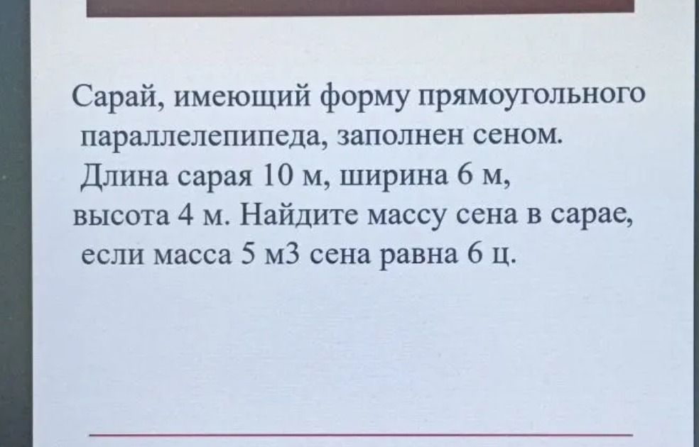 Фото задания: Сарай, имеющий форму прямоугольного параллелепипеда, заполнен сеном. Длина сарая 10 м, ширина 6 м, высота 4 м. Найдите…