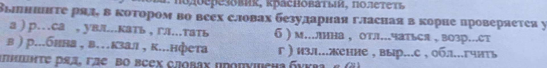 Фото задания: Выпишите ряд, в котором во всех словах безударная гласная в корне проверяется у а) р...са, увл...кать, гл...тать в) р...бина,…