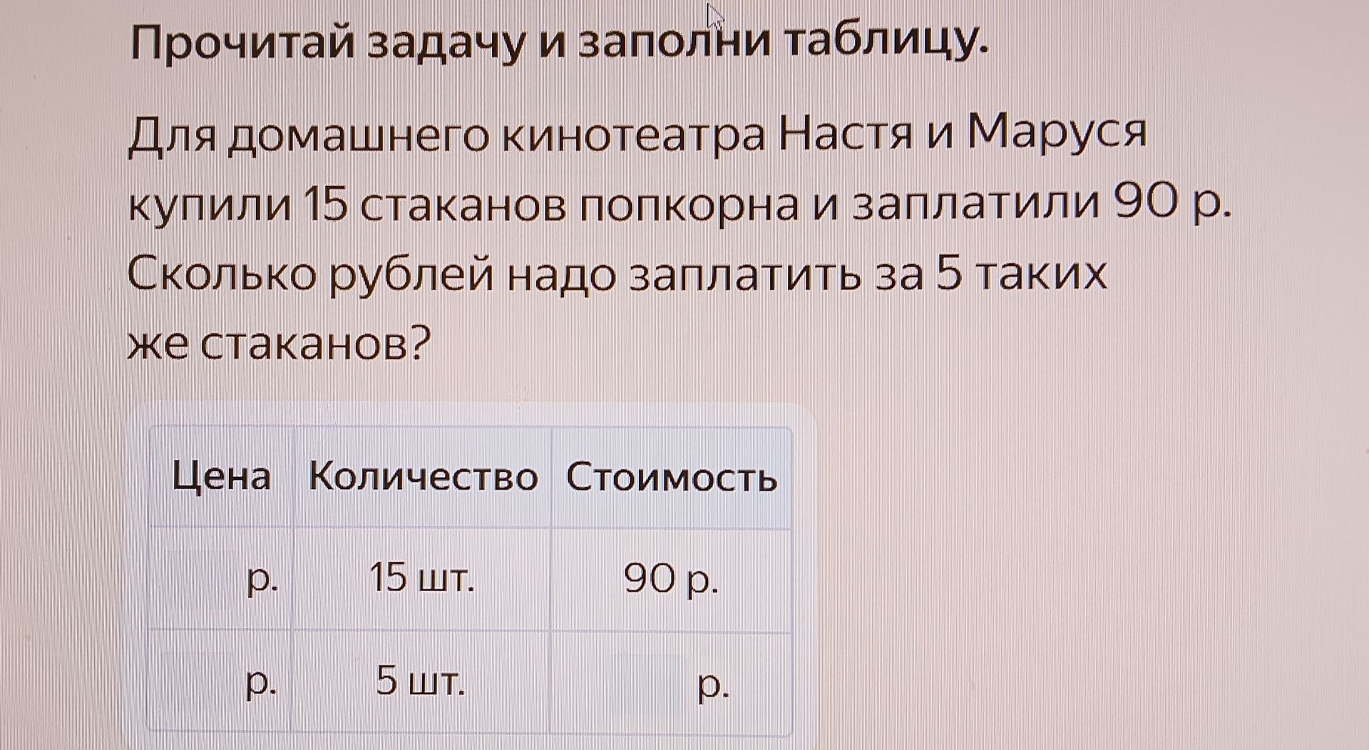 Фото задания: Прочитай задачу и заполни таблицу. Для домашнего кинотеатра Настя и Маруся купили 15 стаканов попкорна и заплатили 90 р.…