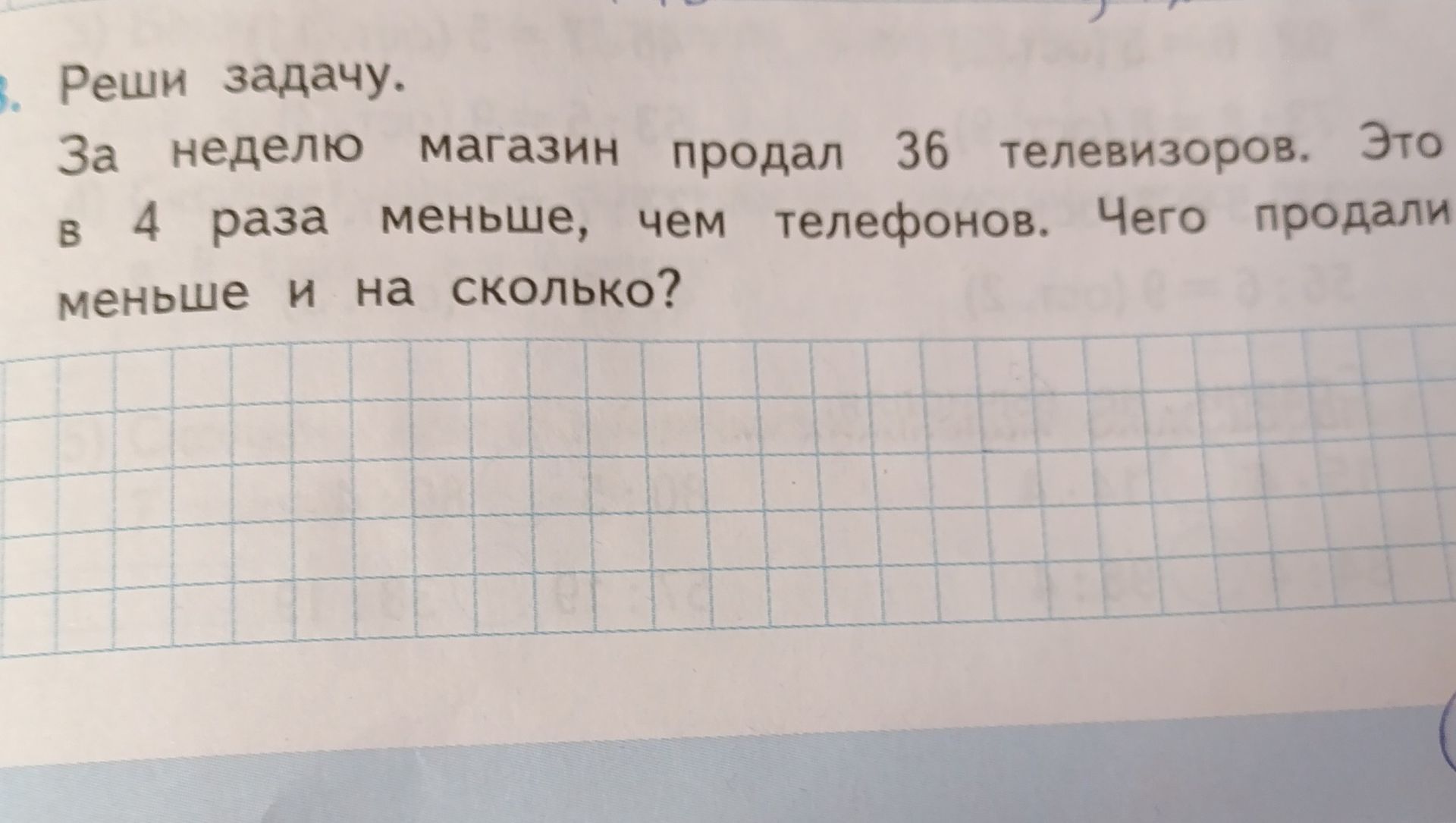 Фото задания: Реши задачу. За неделю магазин продал 36 телевизоров. Это в 4 раза меньше, чем телефонов. Чего продали меньше и на сколько?