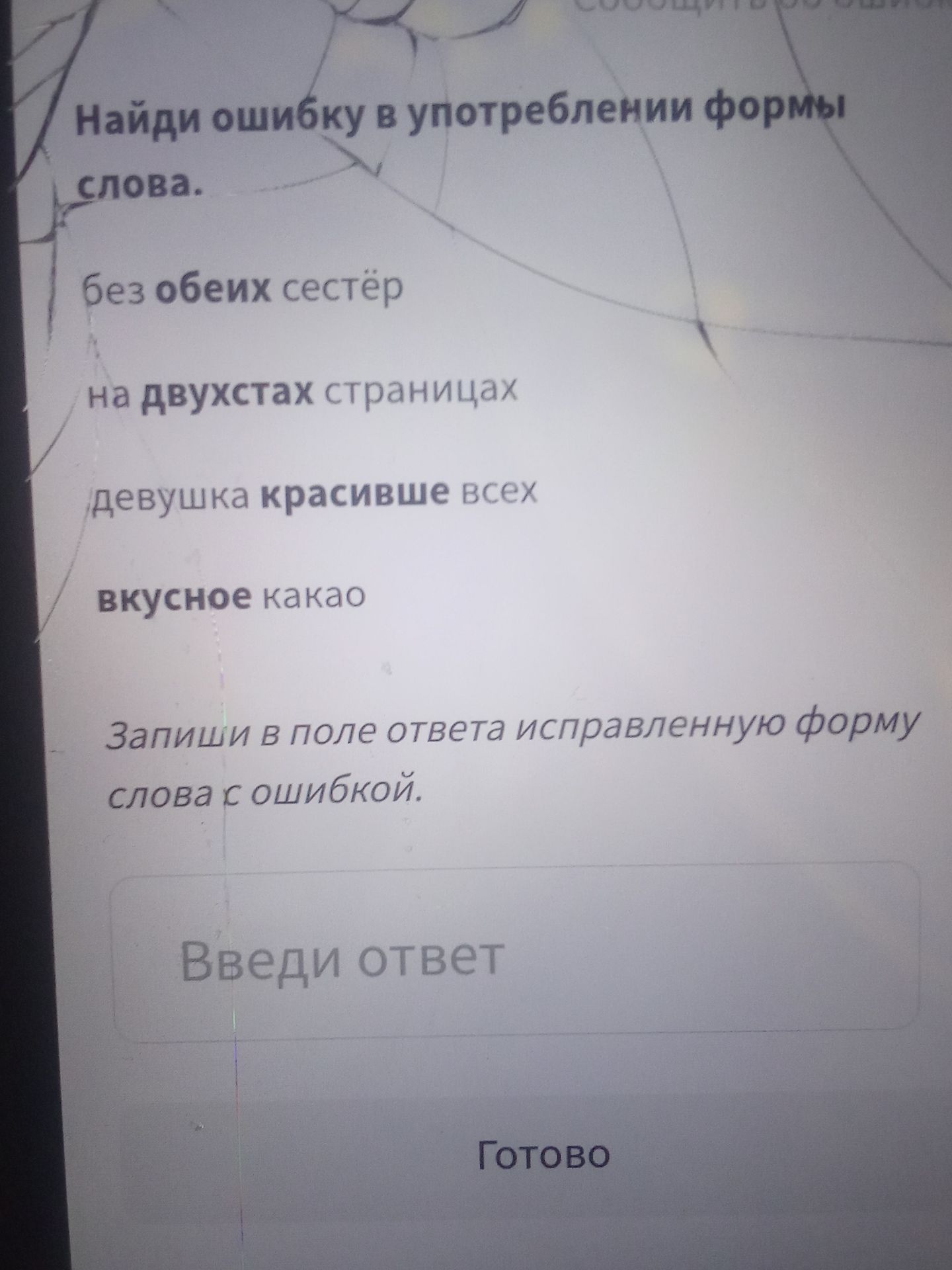 Фото задания: Найди ошибку в употреблении формы слова. без обеих сестёр на двухстах страницах девушка красивше всех вкусное какао Запиши…