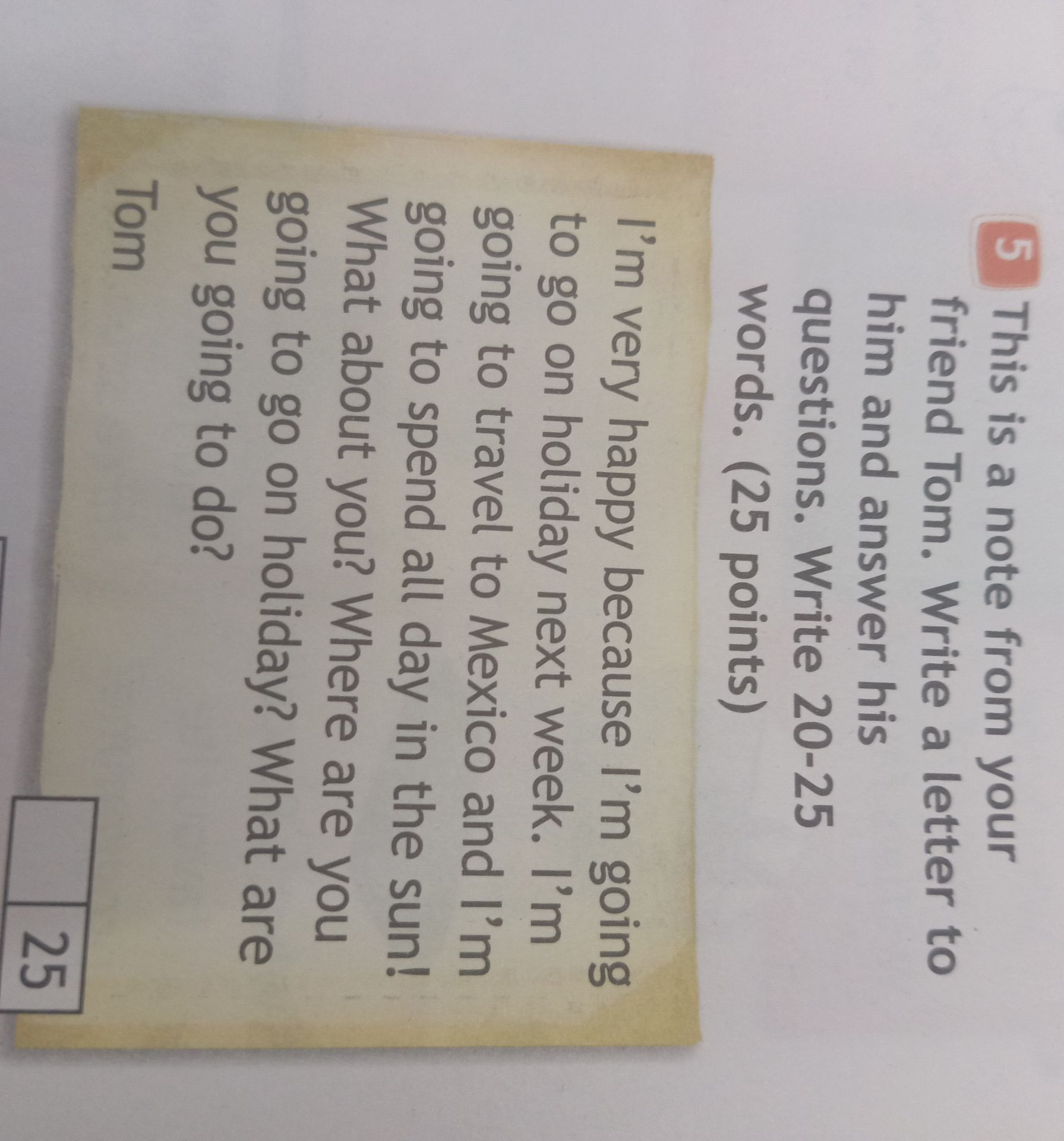 Фото задания: This is a note from your friend Tom. Write a letter to him and answer his questions. Write 20-25 words.