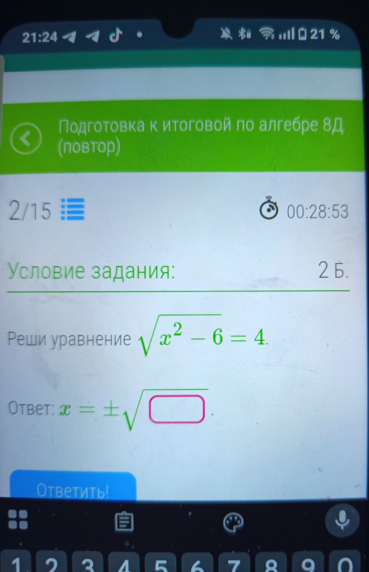 Фото задания: Подготовка к итоговой по алгебре 8Д (повтор) 2/15 Условие задания: Реши уравнение √x^2 - 6 = 4. Ответ: x = ±√
