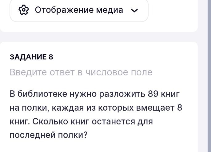 Фото задания: В библиотеке нужно разложить 89 книг на полки, каждая из которых вмещает 8 книг. Сколько книг останется для последней полки?