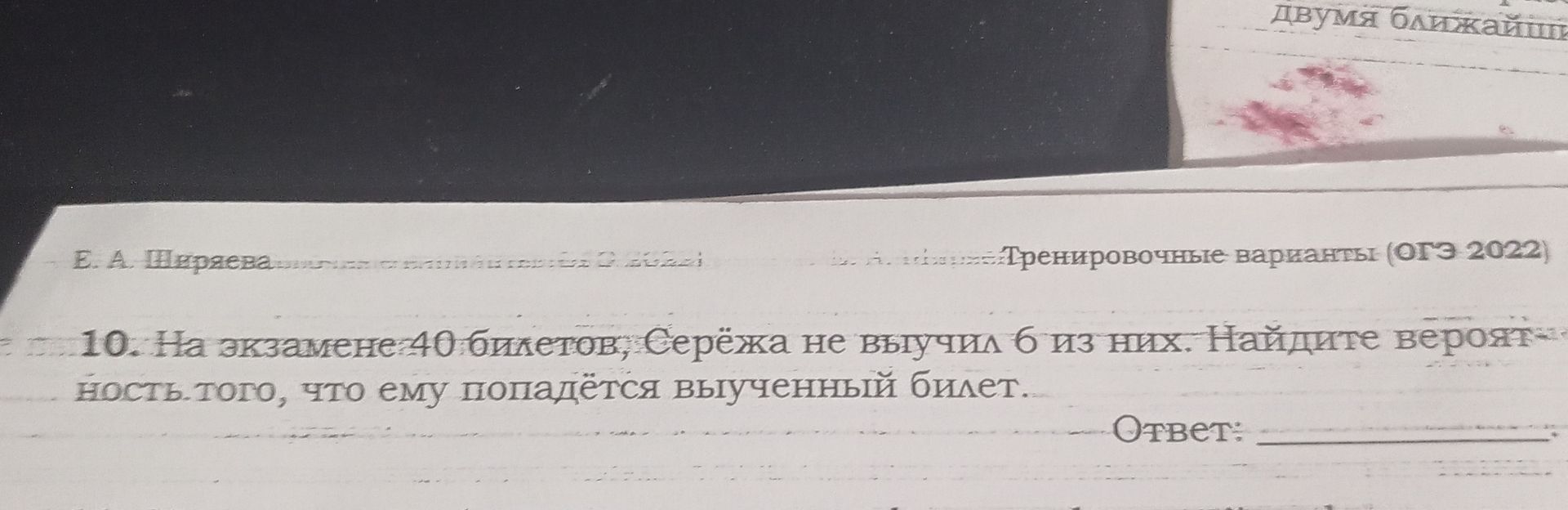 Фото задания: 10. На экзамене 40 билетов, Серёжа не выучил 6 из них. Найдите вероятность того, что ему попадётся выученный билет.