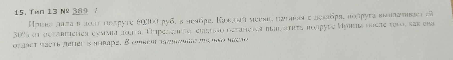 Фото задания: 15. Тип 13 № 389 i Ирина дала в долг подруге 60000 руб. в ноябре. Каждый месяц, начиная с декабря, подруга выплачивает ей 30%…