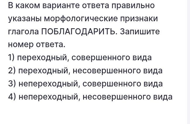 Фото задания: В каком варианте ответа правильно указаны морфологические признаки глагола ПОБЛАГОДАРИТЬ. Запишите номер ответа. 1)…