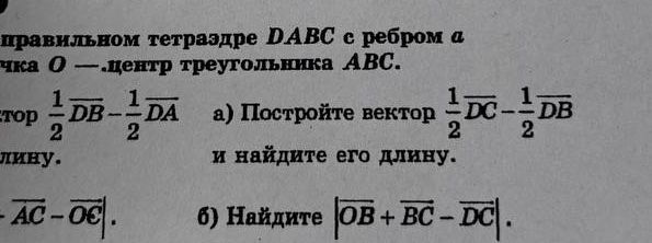 Фото задания: В правильном тетраэдре DABC с ребром a точка O — центр треугольника ABC. a) Постройте вектор \( \frac{1}{2} \vec{DB} -…