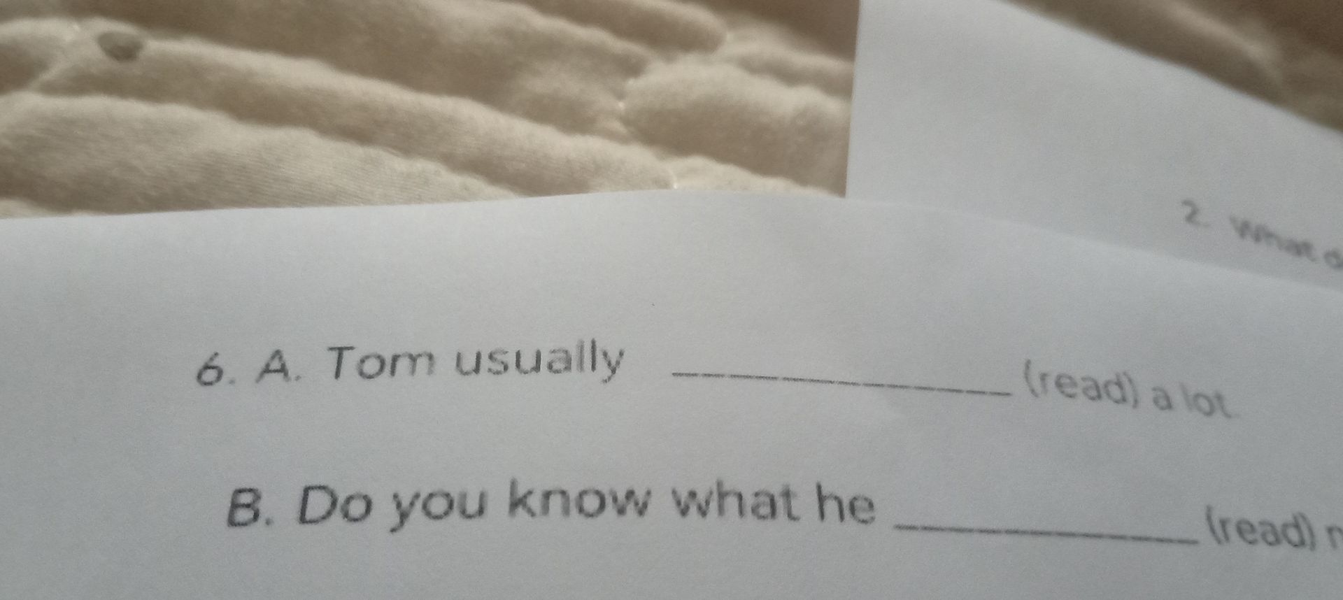 Фото задания: 6. A. Tom usually _______ (read) a lot. B. Do you know what he _______ (read) ? 2. What d