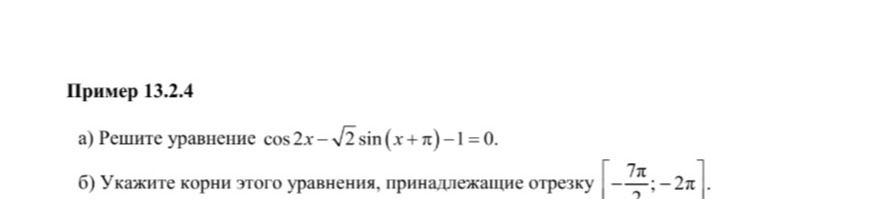 Фото задания: Пример 13.2.4 а) Решите уравнение cos 2x-√2sin(x+π)-1=0. б) Укажите корни этого уравнения, принадлежащие отрезку [- 7π 2 ;…