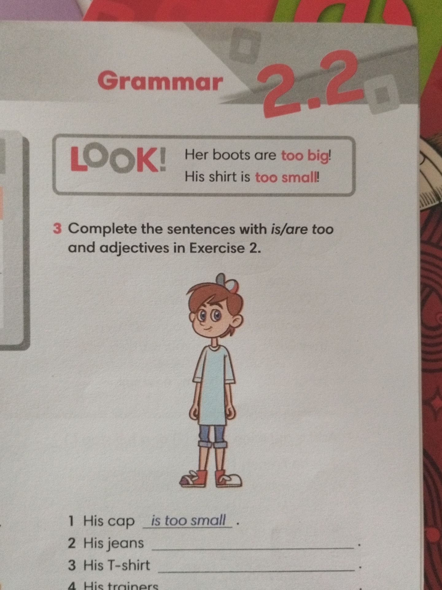Фото задания: 3 Complete the sentences with is/are too and adjectives in Exercise 2. 1 His cap is too small . 2 His jeans 3 His T-shirt 4…