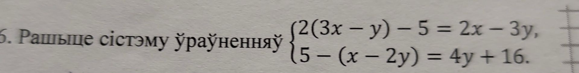 Фото задания: Рашыце сістэму ўраўненняў: (2(3x - y) - 5 = 2x-3y, 5 - (x - 2y) = 4y + 16.