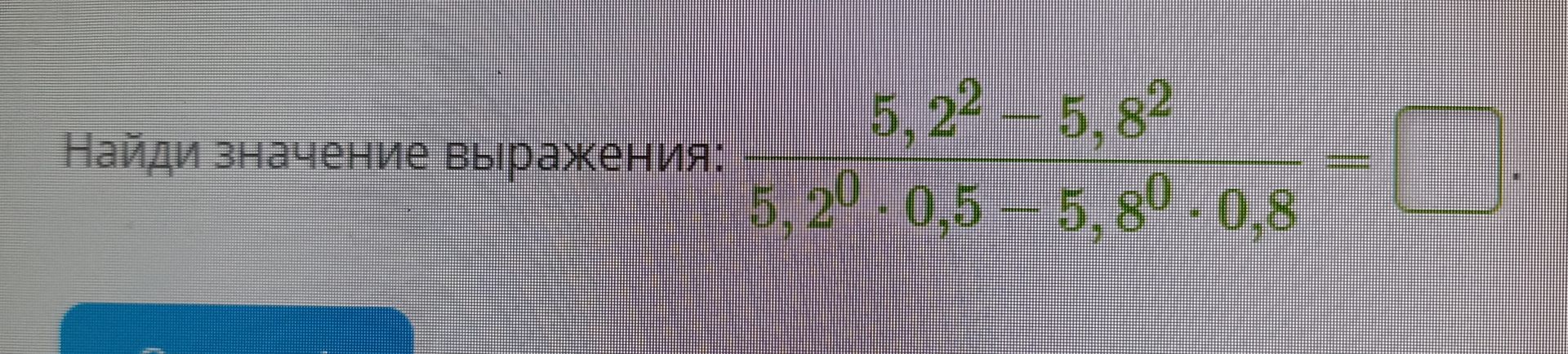 Фото задания: Найди значение выражения: $$ \frac{5.2^2 - 5.8^2}{5.2^0 \cdot 0.5 - 5.8^0 \cdot 0.8} $$