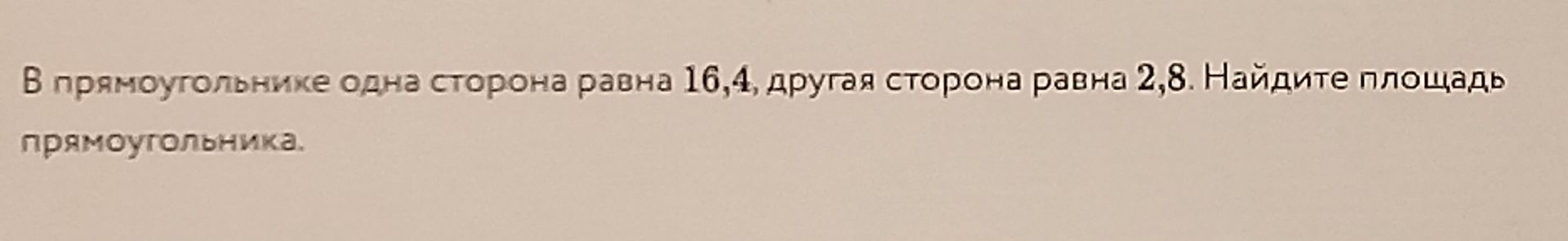 Фото задания: В прямоугольнике одна сторона равна 16,4, другая сторона равна 2,8. Найдите площадь прямоугольника.