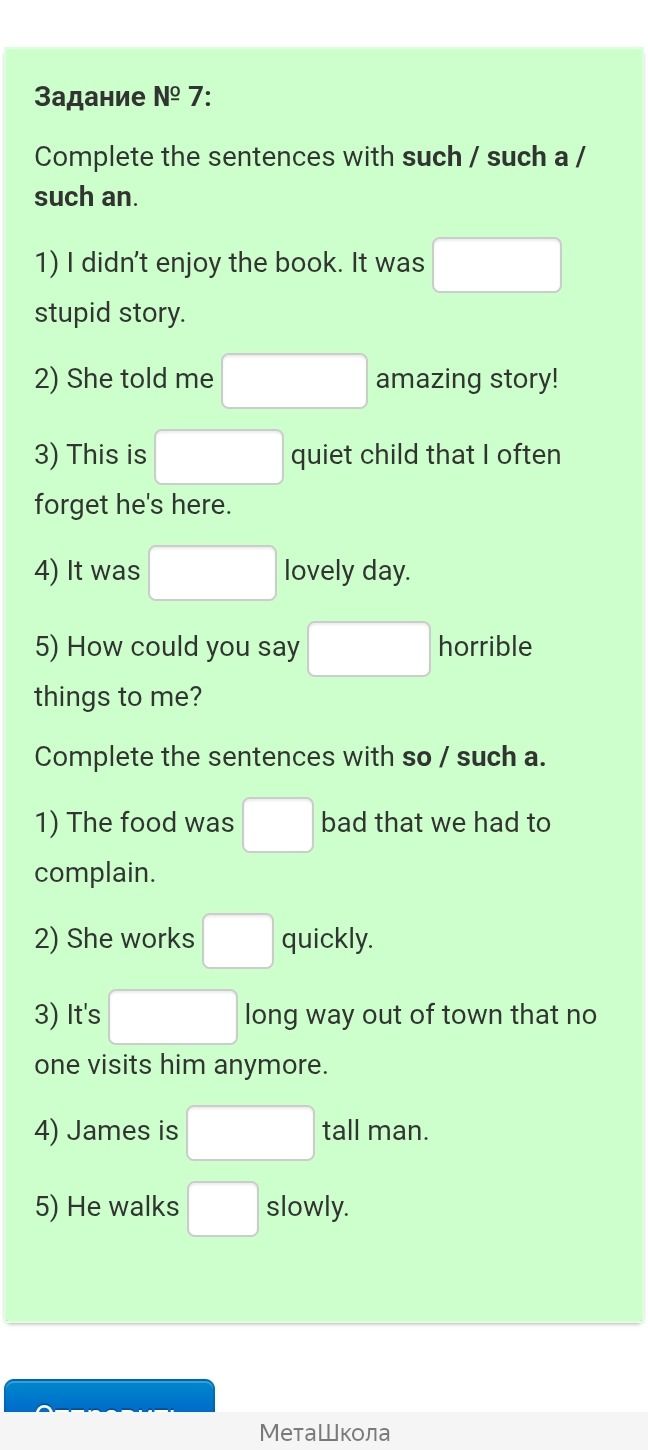 Фото задания: Complete the sentences with such / such a / such an. 1) I didn't enjoy the book. It was stupid story. 2) She told me…