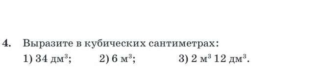 Фото задания: 4. Выразите в кубических сантиметрах: 1) 34 дм³; 2) 6 м³; 3) 2 м³ 12 дм³.