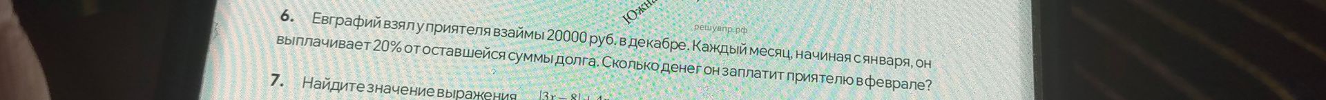 Фото задания: 6. Евграфий взял у приятеля взаймы 20000 руб. в декабре. Каждый месяц, начиная с января, он выплачивает 20% от оставшейся…