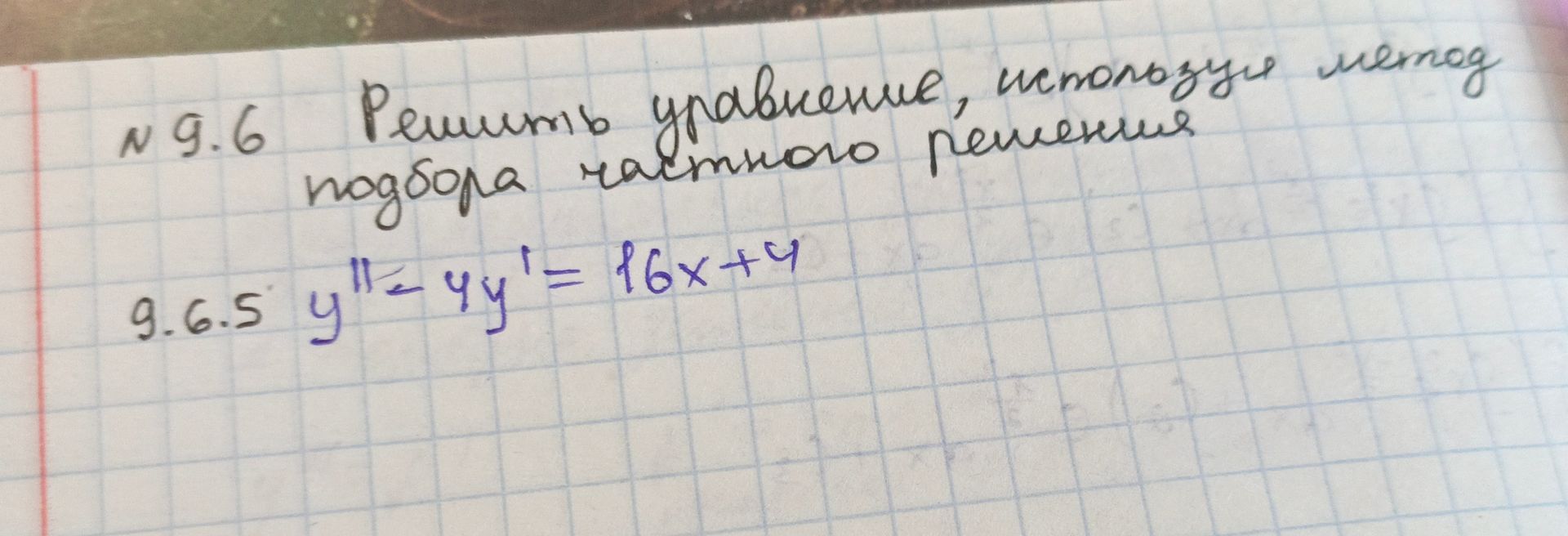Фото задания: Решить уравнение, используя метод подбора частного решения 9.6.5 y'' - 4y' = 16x+4