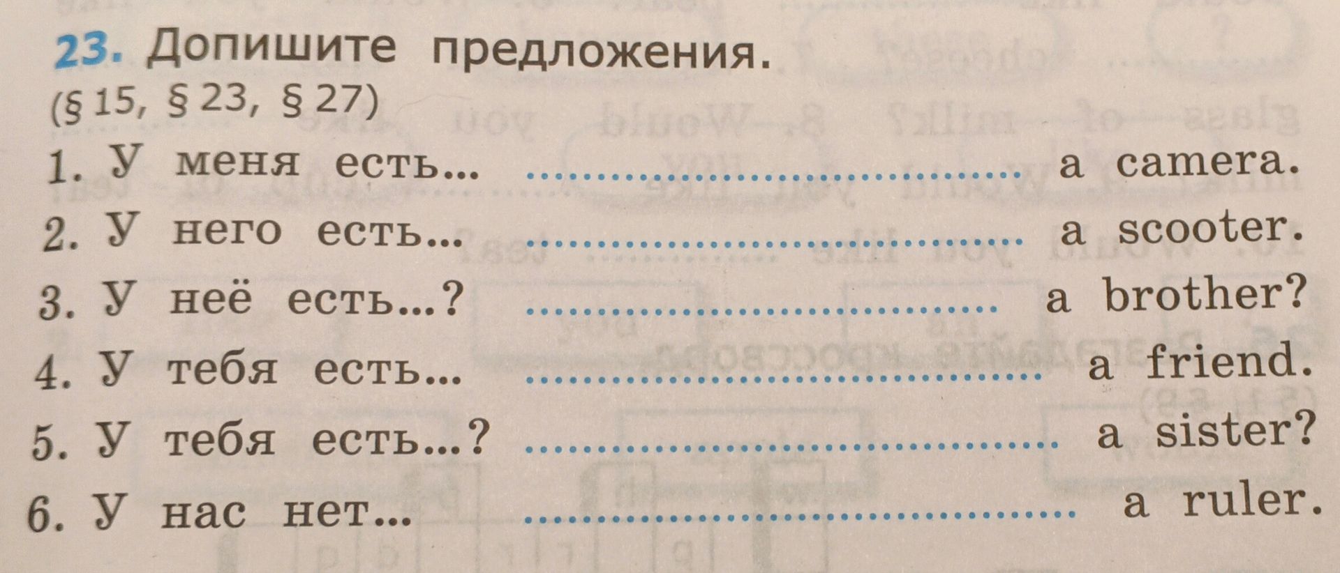 Фото задания: 23. Допишите предложения. (§ 15, § 23, § 27) 1. У меня есть... 2. У него есть... 3. У неё есть...? 4. У тебя есть... 5. У…