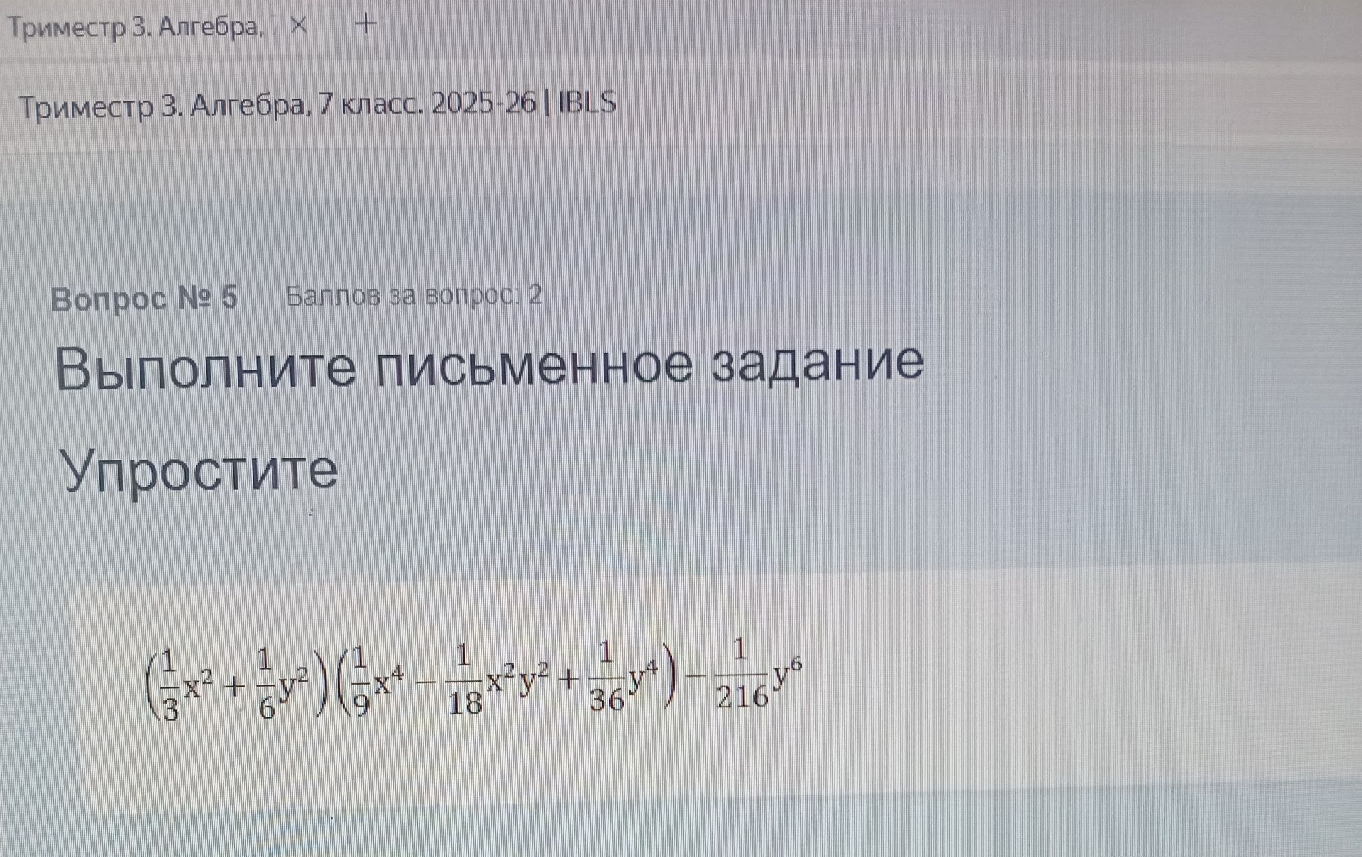 Фото задания: Триместр 3. Алгебра, 7 класс. 2025-26 | IBLS Вопрос № 5 Баллов за вопрос: 2 Выполните письменное задание Упростите (1/3x^2…