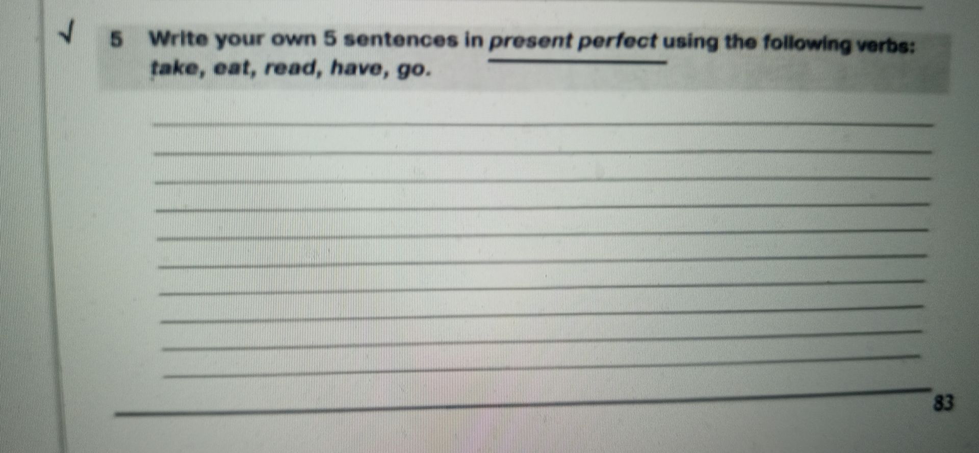 Фото задания: Write your own 5 sentences in present perfect using the following verbs: take, eat, read, have, go.