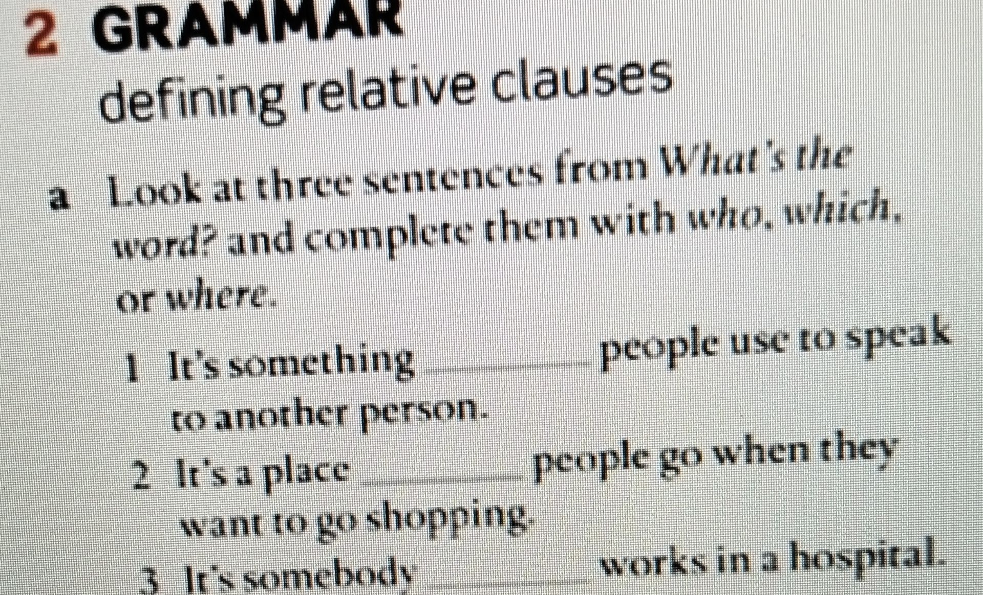 Фото задания: 2 GRAMMAR defining relative clauses a Look at three sentences from What's the word? and complete them with who, which, or…
