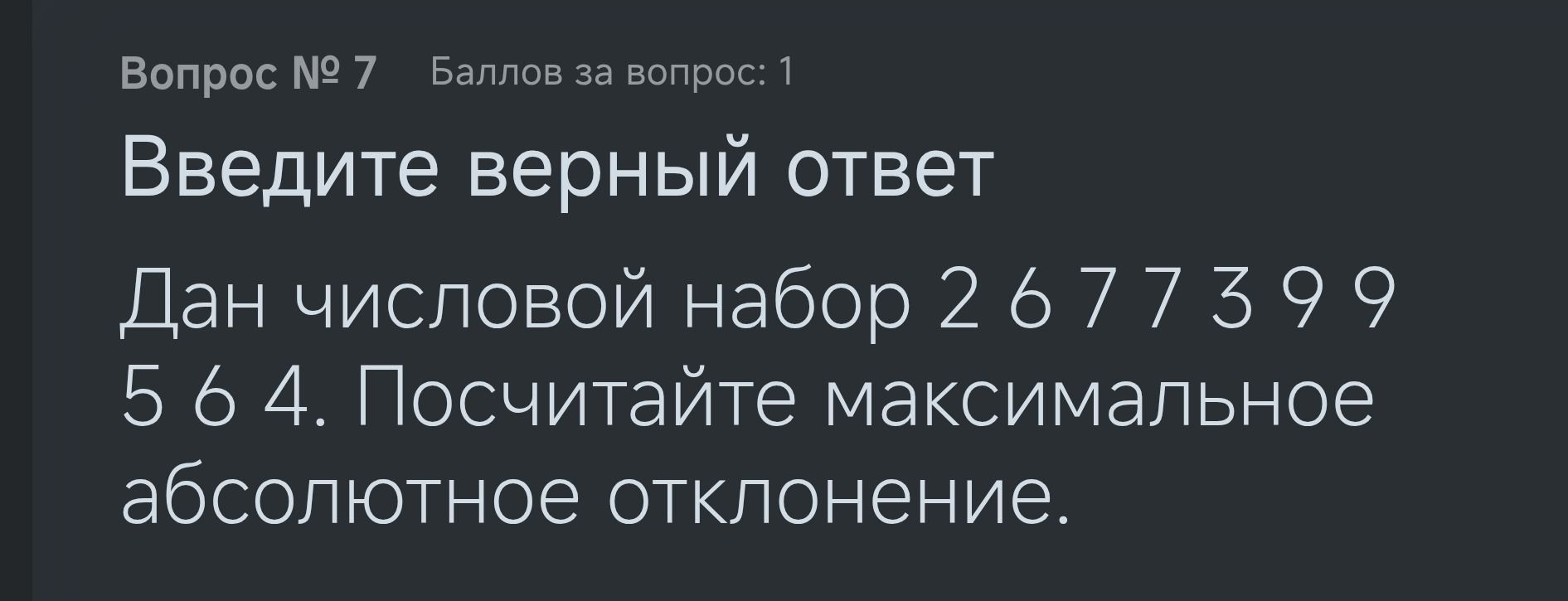 Фото задания: Вопрос № 7 Баллов за вопрос: 1 Введите верный ответ Дан числовой набор 2 677399 5 6 4. Посчитайте максимальное абсолютное…
