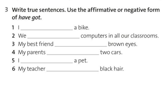 Фото задания: 3 Write true sentences. Use the affirmative or negative form of have got. 1 I ______ a bike. 2 We ______ computers in all our…