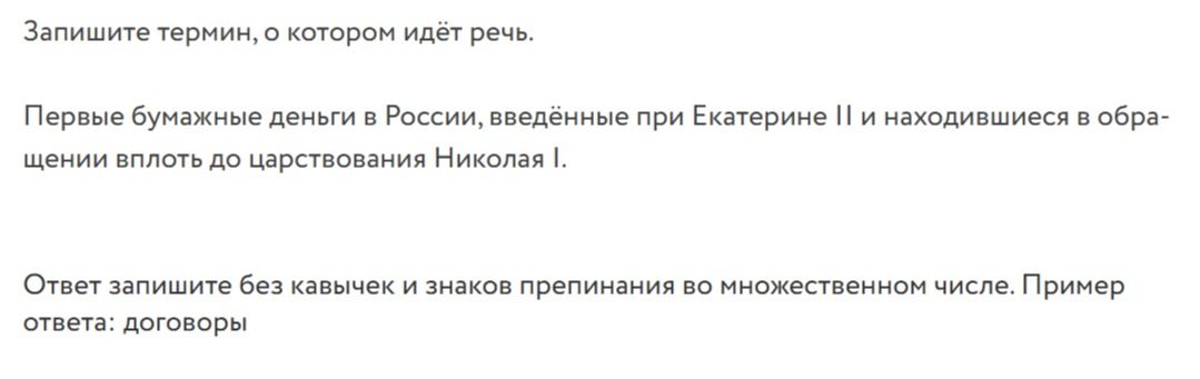 Фото задания: Запишите термин, о котором идёт речь. Первые бумажные деньги в России, введённые при Екатерине II и находившиеся в…