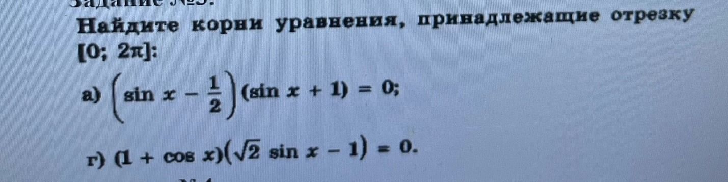 Фото задания: Найдите корни уравнения, принадлежащие отрезку [0; 2π]: a) (sin x - 1/2)(sin x + 1) = 0; r) (1 + cos x)(√2 sin x - 1) = 0.