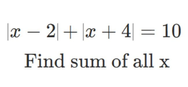 Фото задания: Find sum of all x |x - 2| + |x + 4| = 10