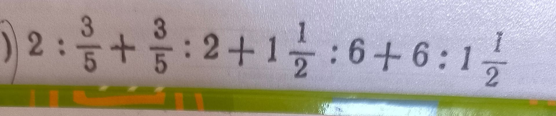 Фото задания: 2:\(\frac{3}{5}\)+\(\frac{3}{5}\):2+1\(\frac{1}{2}\):6+6:1\(\frac{1}{2}\)