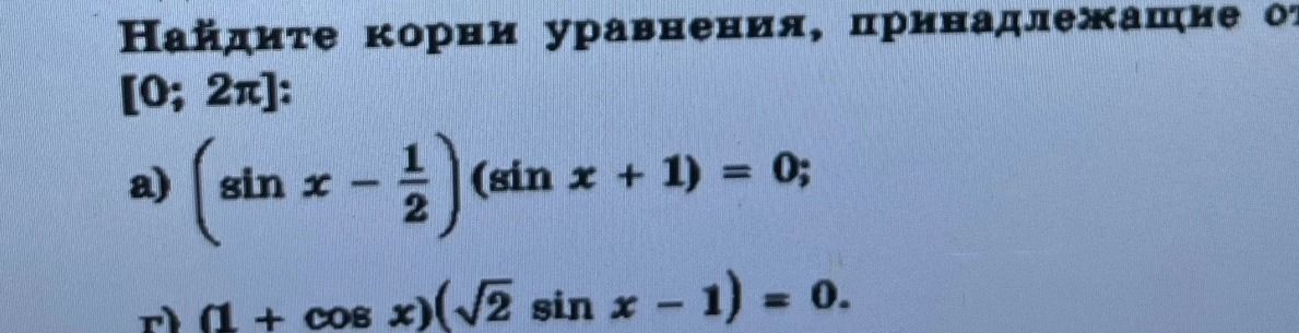 Фото задания: Найдите корни уравнения, принадлежащие от [0; 2π]: a) (sin x - 1/2)(sin x + 1) = 0; г) (1 + cos x)(√2 sin x - 1) = 0.