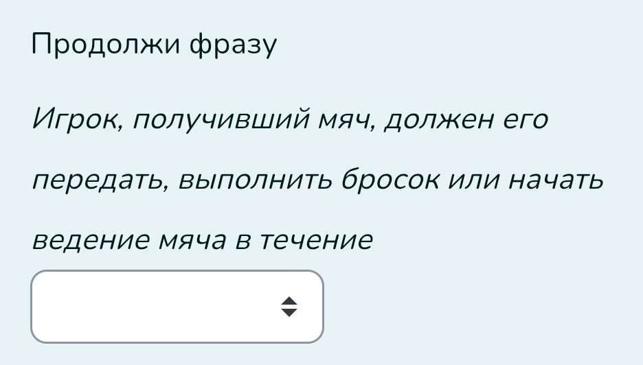 Фото задания: Продолжи фразу Игрок, получивший мяч, должен его передать, выполнить бросок или начать ведение мяча в течение