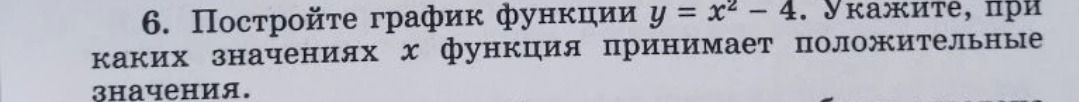 Фото задания: 6. Постройте график функции y = x² - 4. Укажите, при каких значениях x функция принимает положительные значения.