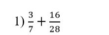 Фото задания: 1) \(\frac{3}{7} + \frac{16}{28}\)
