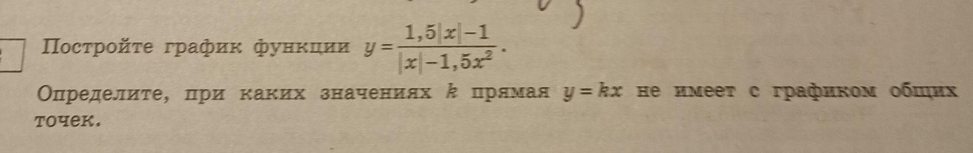 Фото задания: Постройте график функции y = \(\frac{1,5|x|-1}{|x|-1,5x^2}\). Определите, при каких значениях k прямая y=kx не имеет с…