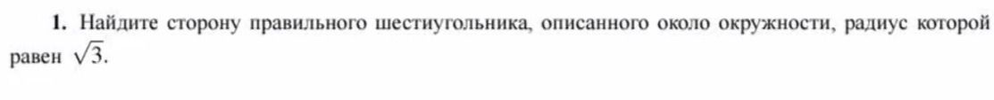 Фото задания: 1. Найдите сторону правильного шестиугольника, описанного около окружности, радиус которой равен $\sqrt{3}$.