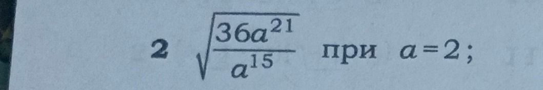 Фото задания: 2 \(\sqrt{\frac{36a^{21}}{a^{15}}}\) при \(a=2\);