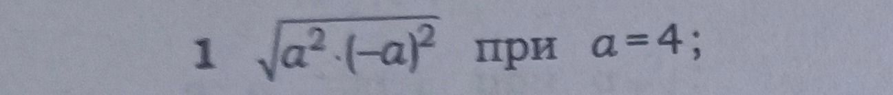 Фото задания: 1 \(\sqrt{a^2 \cdot (-a)^2}\) при \(a = 4\);