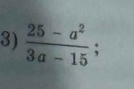 Фото задания: 3) \(\frac{25 - a^2}{3a - 15};\)
