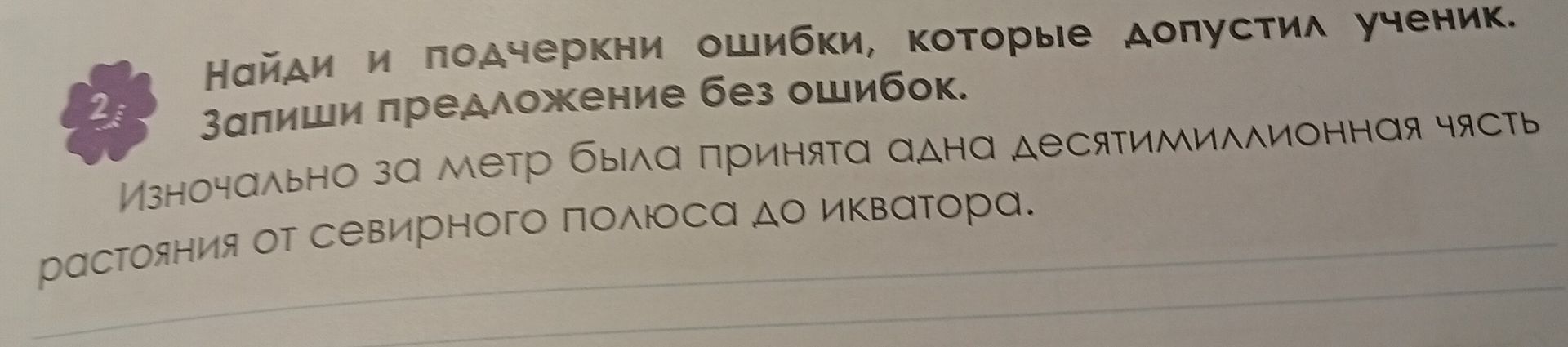 Фото задания: Найди и подчеркни ошибки, которые допустил ученик. Запиши предложение без ошибок. Изначально за метр была принята адна…