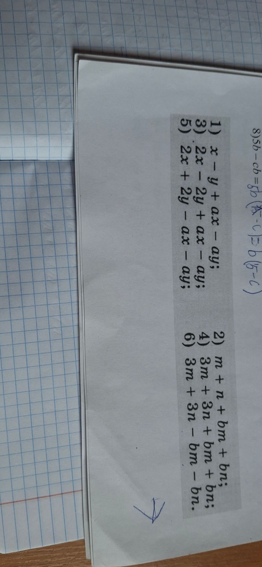 Фото задания: 8)5b-cb=5b (5-c)=b(5-c) 1) x - y + ax - ay; 3) 2x - 2y + ax - ay; 5) 2x + 2y - ax – ay; 2) m + n + bm + bn; 4) 3m + 3n + bm +…