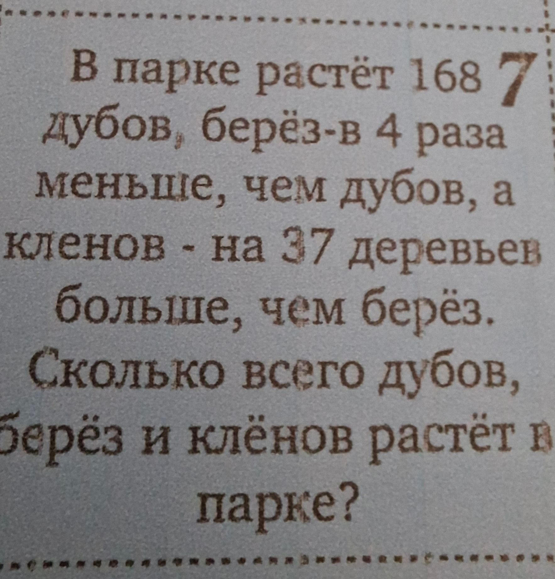 Фото задания: В парке растёт 168 дубов, берёз-в 4 раза меньше, чем дубов, а кленов - на 37 деревьев больше, чем берёз. Сколько всего дубов,…