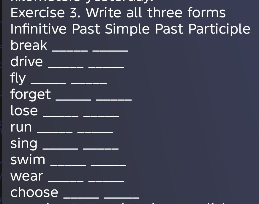 Фото задания: Exercise 3. Write all three forms Infinitive Past Simple Past Participle break __ __ drive __ __ fly __ __ forget __ __…