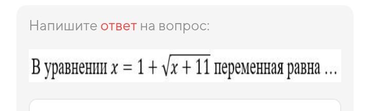 Фото задания: Напишите ответ на вопрос: В уравнении х = 1 + √x + 11 переменная равна ...