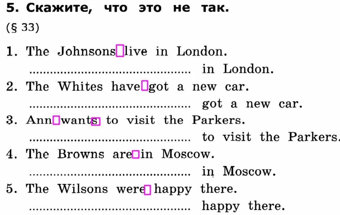 Фото задания: 5. Скажите, что это не так. (§ 33) 1. The Johnsons live in London. 2. The Whites have got a new car. 3. Ann wants to visit…